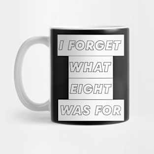 I FORGET WHAT EIGHT WAS FOR Mug